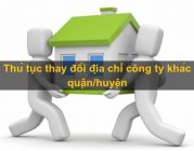 Thủ tục thay đổi địa chỉ công ty khác quận/huyện