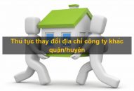 Thủ tục thay đổi địa chỉ công ty khác quận/huyện